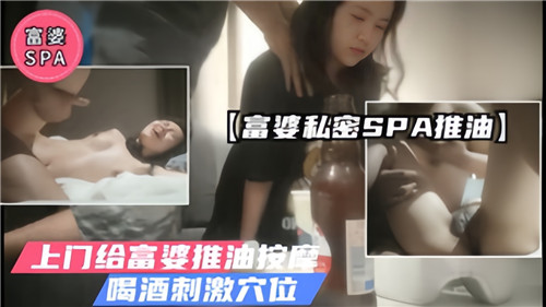 富婆专属SPA体验 上门精油按摩 调情美酒 穴位刺激极致诱惑